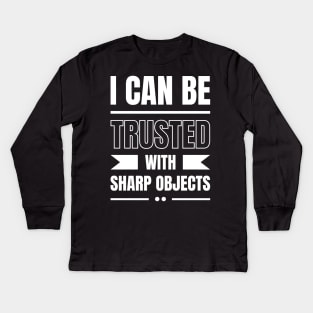 I Can Be Trusted With Sharp Objects Kids Long Sleeve T-Shirt